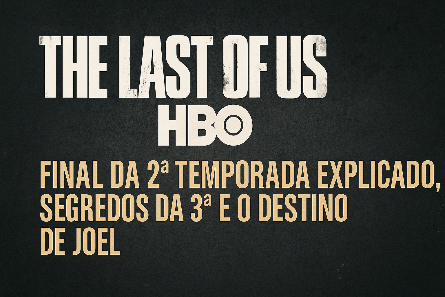 The last of us hbo final da 2ª temporada explicado, segredos da 3ª e o destino de joel